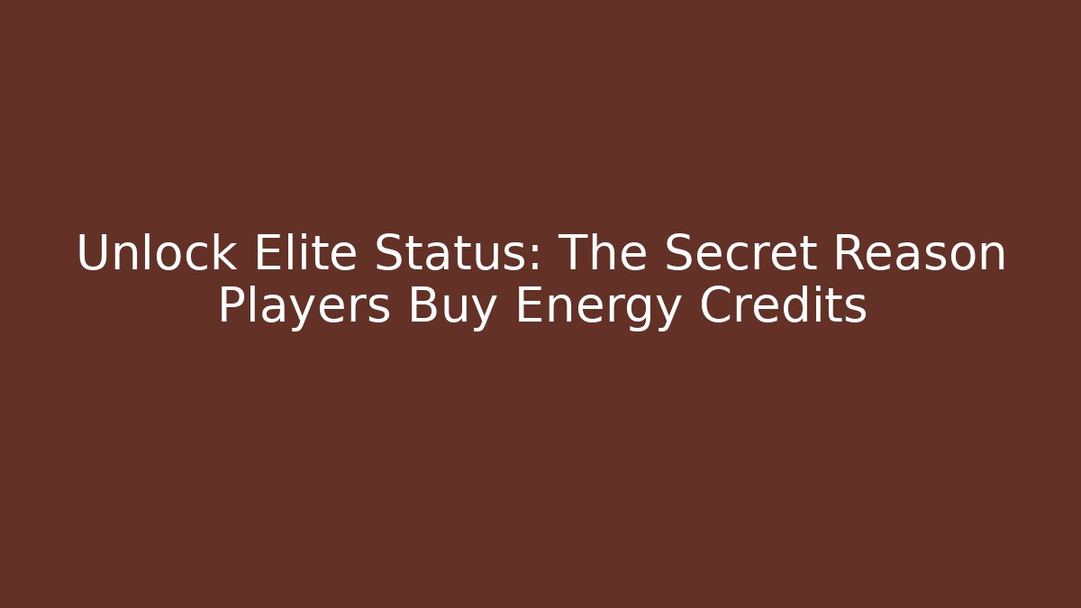 Unlock Elite Status: The Secret Reason Players Buy Energy Credits
