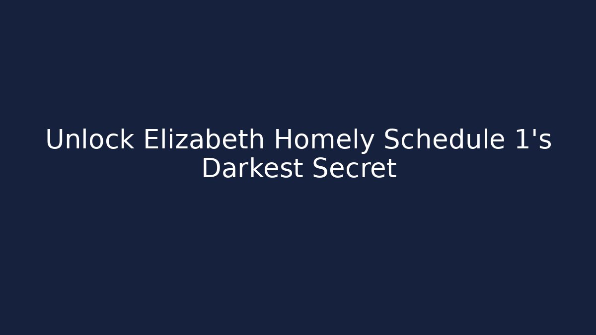 Unlock Elizabeth Homely Schedule 1's Darkest Secret