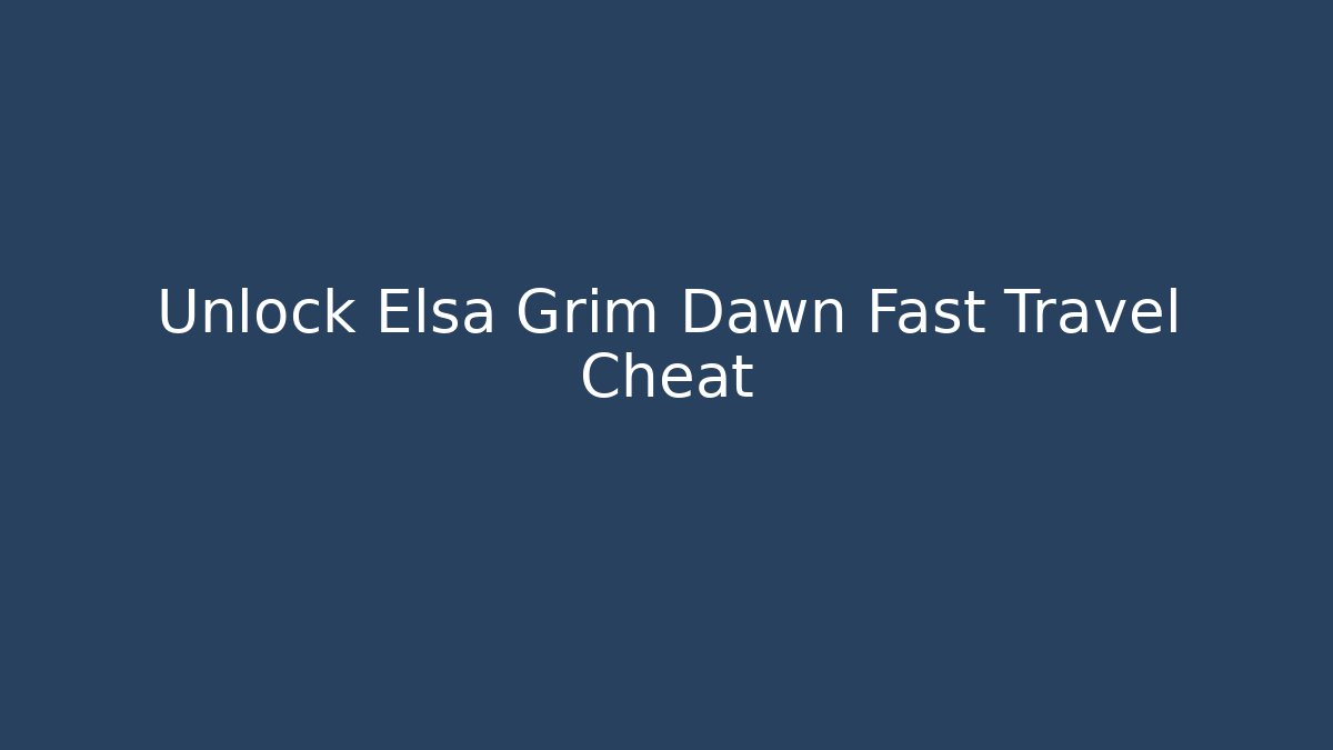 Unlock Elsa Grim Dawn Fast Travel Cheat