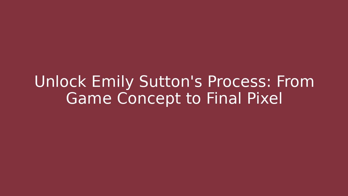 Unlock Emily Sutton’s Process: From Game Concept to Final Pixel - Create More Assets