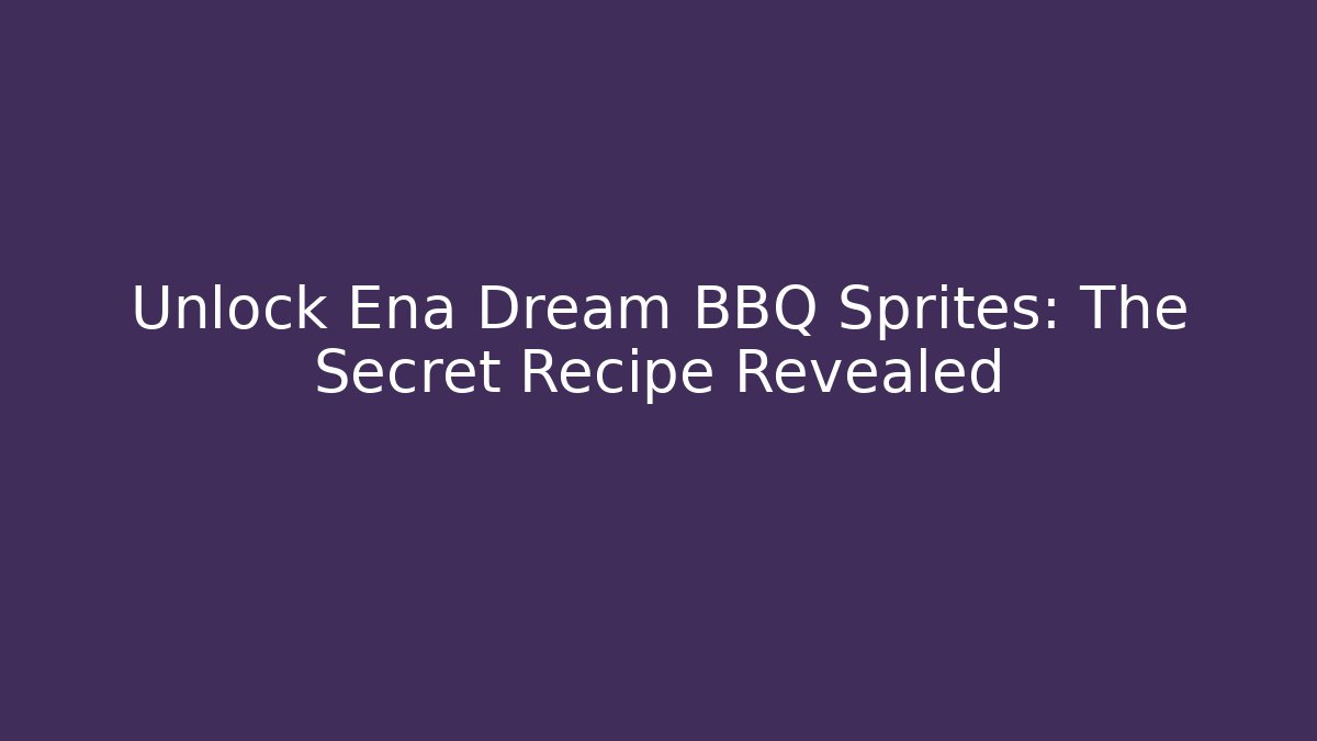 Unlock Ena Dream BBQ Sprites: The Secret Recipe Revealed