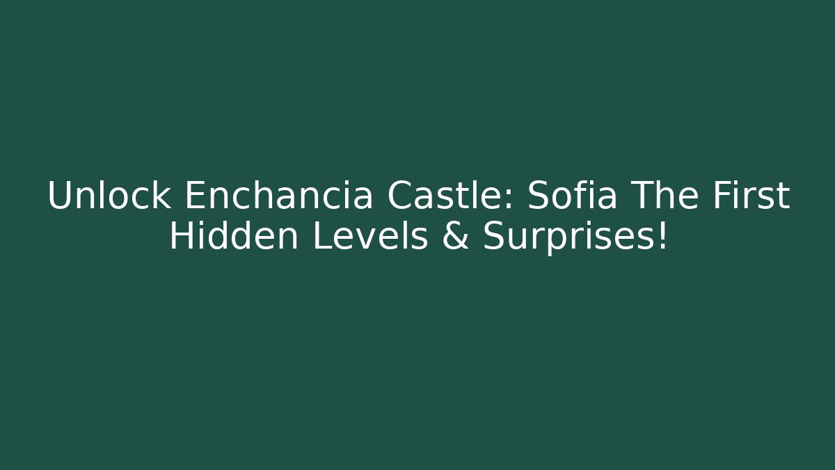 Unlock Enchancia Castle: Sofia The First Hidden Levels & Surprises! - Create More Assets