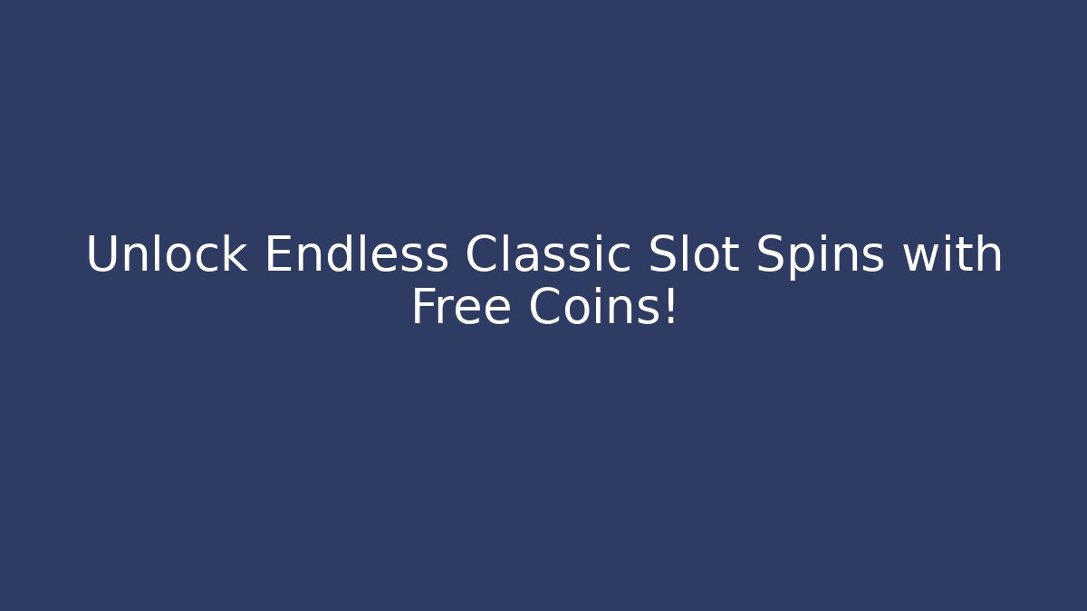 Unlock Endless Classic Slot Spins with Free Coins!