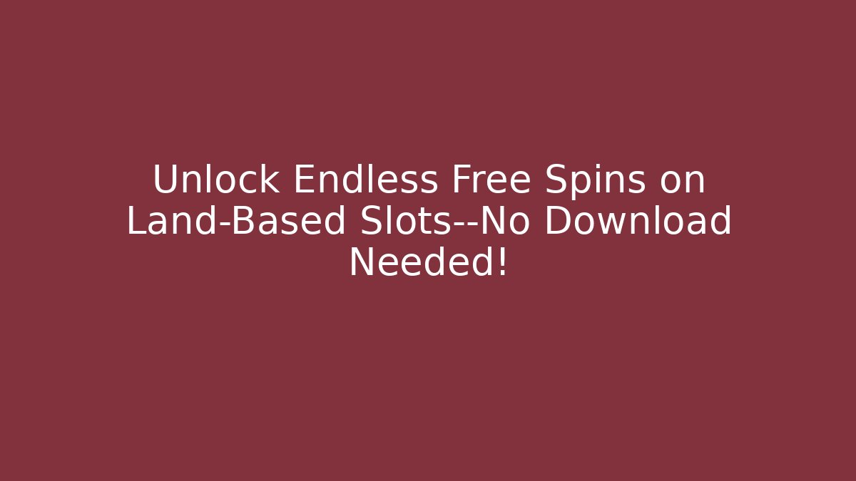 Unlock Endless Free Spins on Land-Based Slots—No Download Needed!