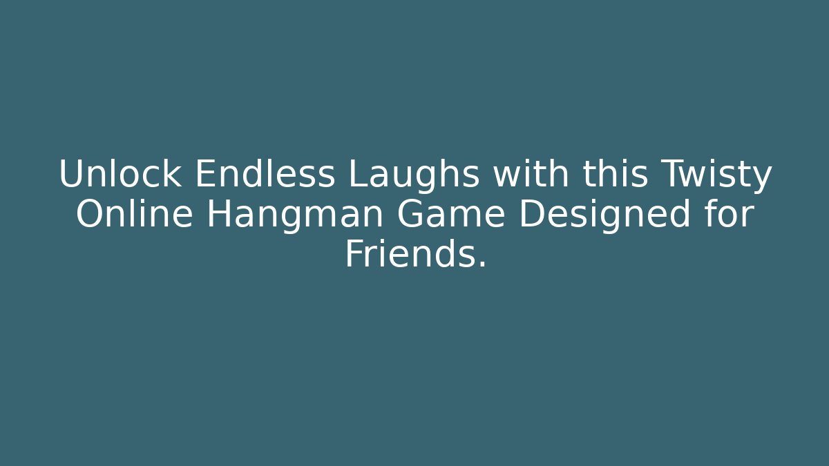 Unlock Endless Laughs with this Twisty Online Hangman Game Designed for Friends.