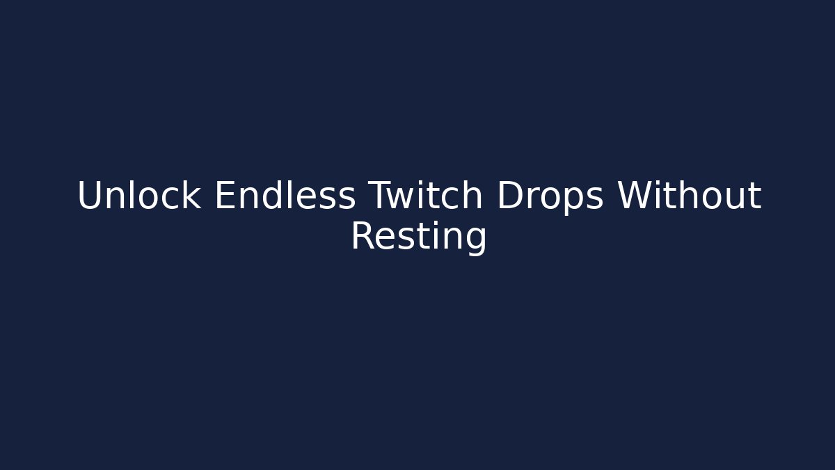 Unlock Endless Twitch Drops Without Resting