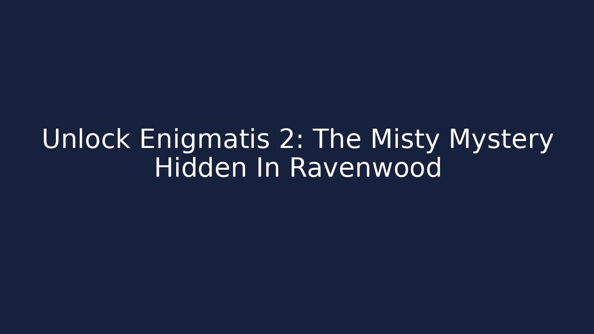 Unlock Enigmatis 2: The Misty Mystery Hidden In Ravenwood