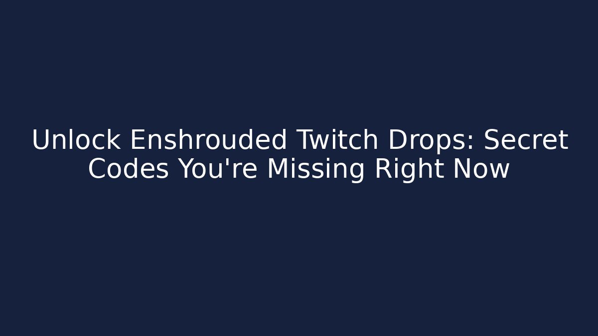 Unlock Enshrouded Twitch Drops: Secret Codes You're Missing Right Now