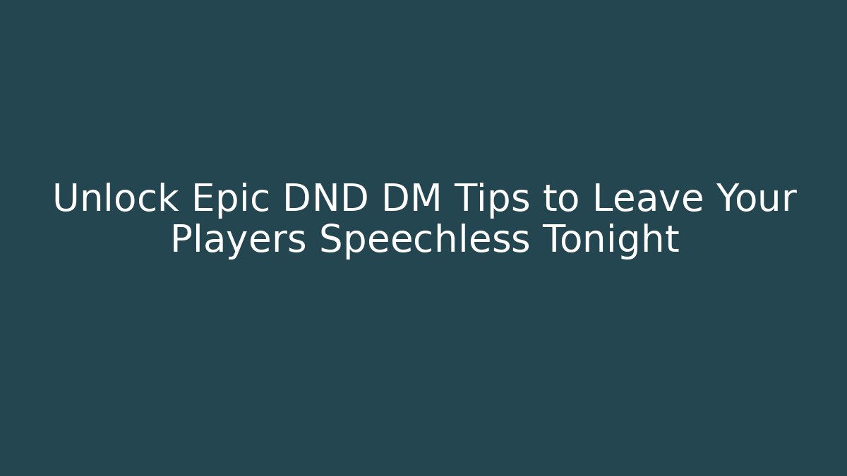 Unlock Epic DND DM Tips to Leave Your Players Speechless Tonight
