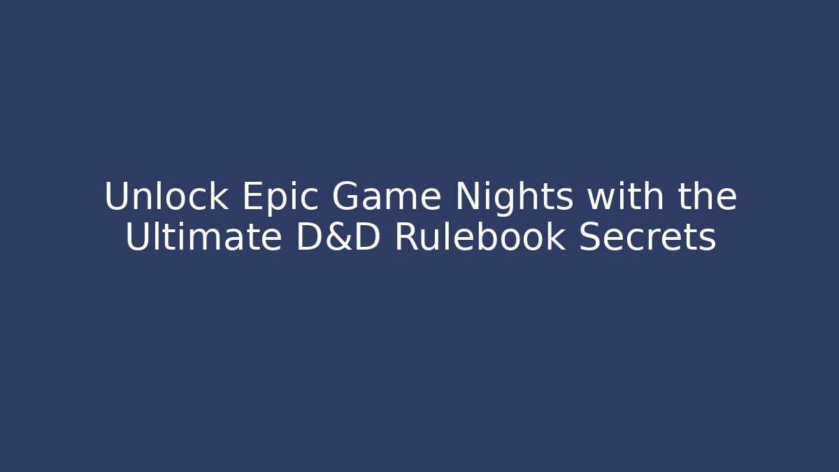 Unlock Epic Game Nights with the Ultimate D&D Rulebook Secrets