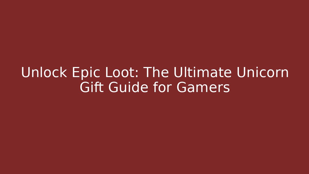 Unlock Epic Loot: The Ultimate Unicorn Gift Guide for Gamers