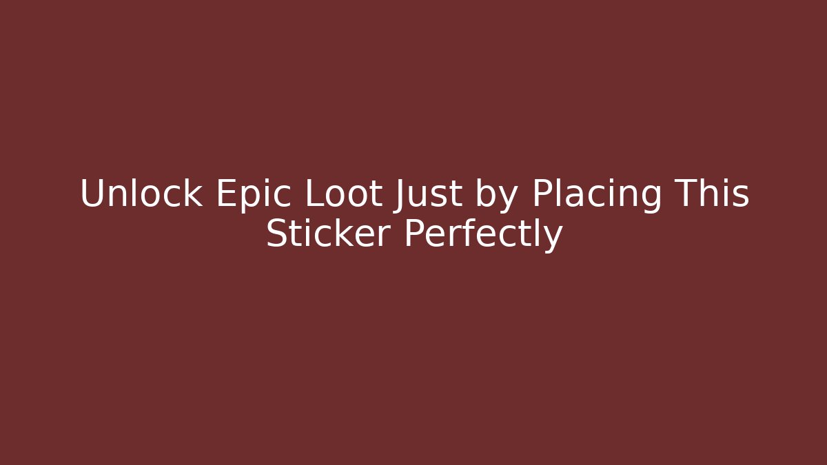 Unlock Epic Loot Just by Placing This Sticker Perfectly