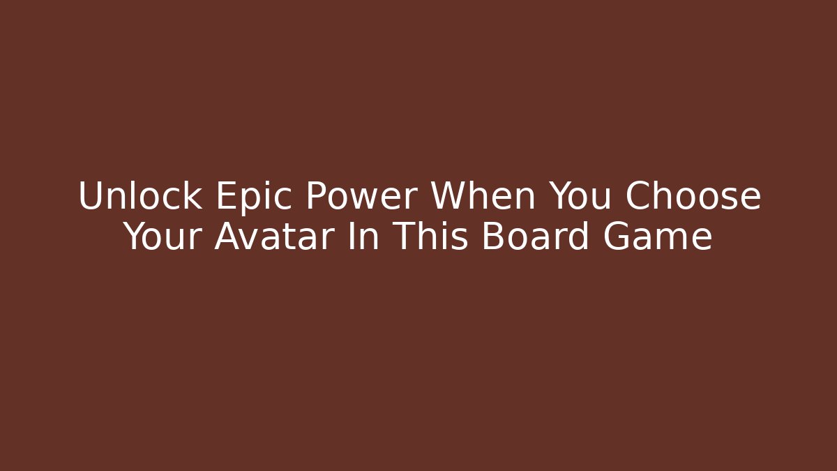Unlock Epic Power When You Choose Your Avatar In This Board Game
