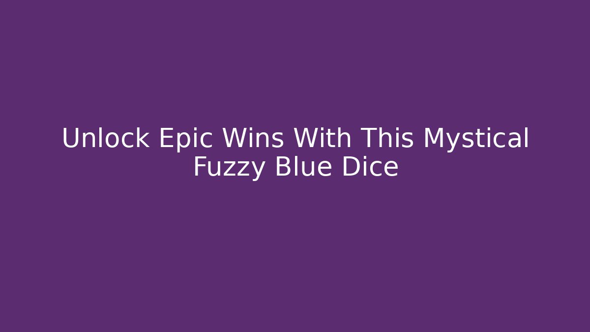 Unlock Epic Wins With This Mystical Fuzzy Blue Dice