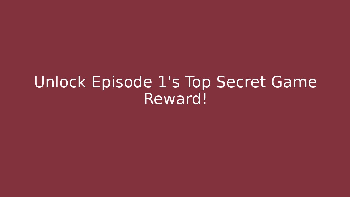 Unlock Episode 1’s Top Secret Game Reward!