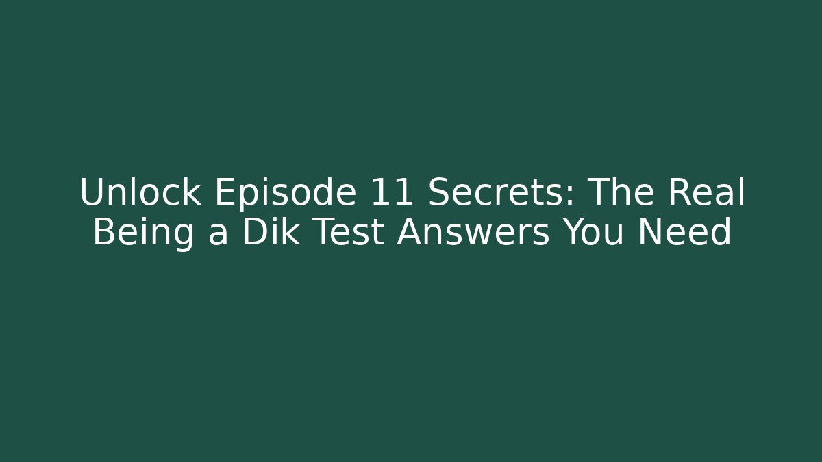 Unlock Episode 11 Secrets: The Real Being a Dik Test Answers You Need