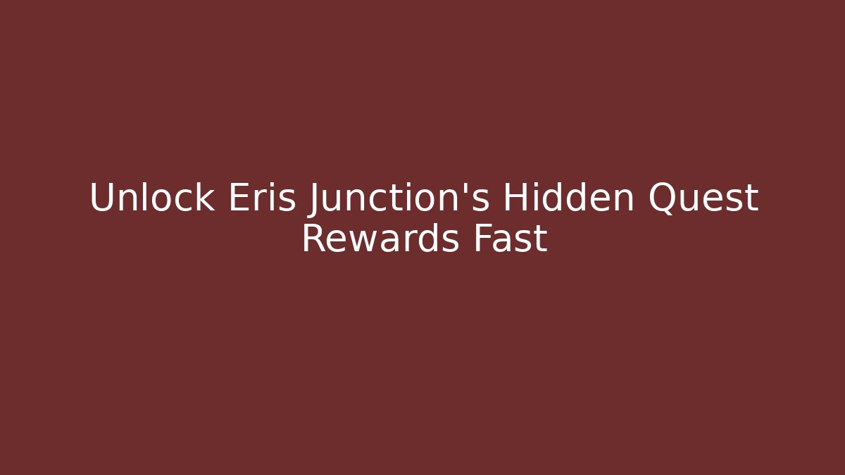 Unlock Eris Junction's Hidden Quest Rewards Fast