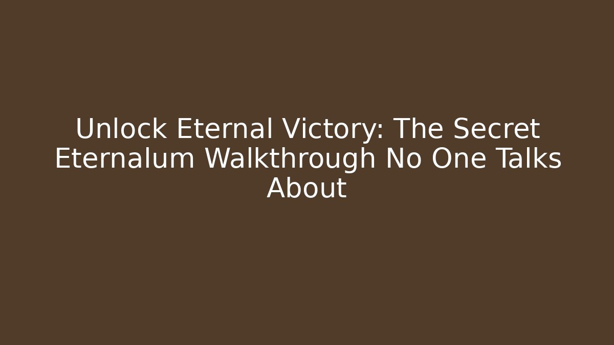 Unlock Eternal Victory: The Secret Eternalum Walkthrough No One Talks About