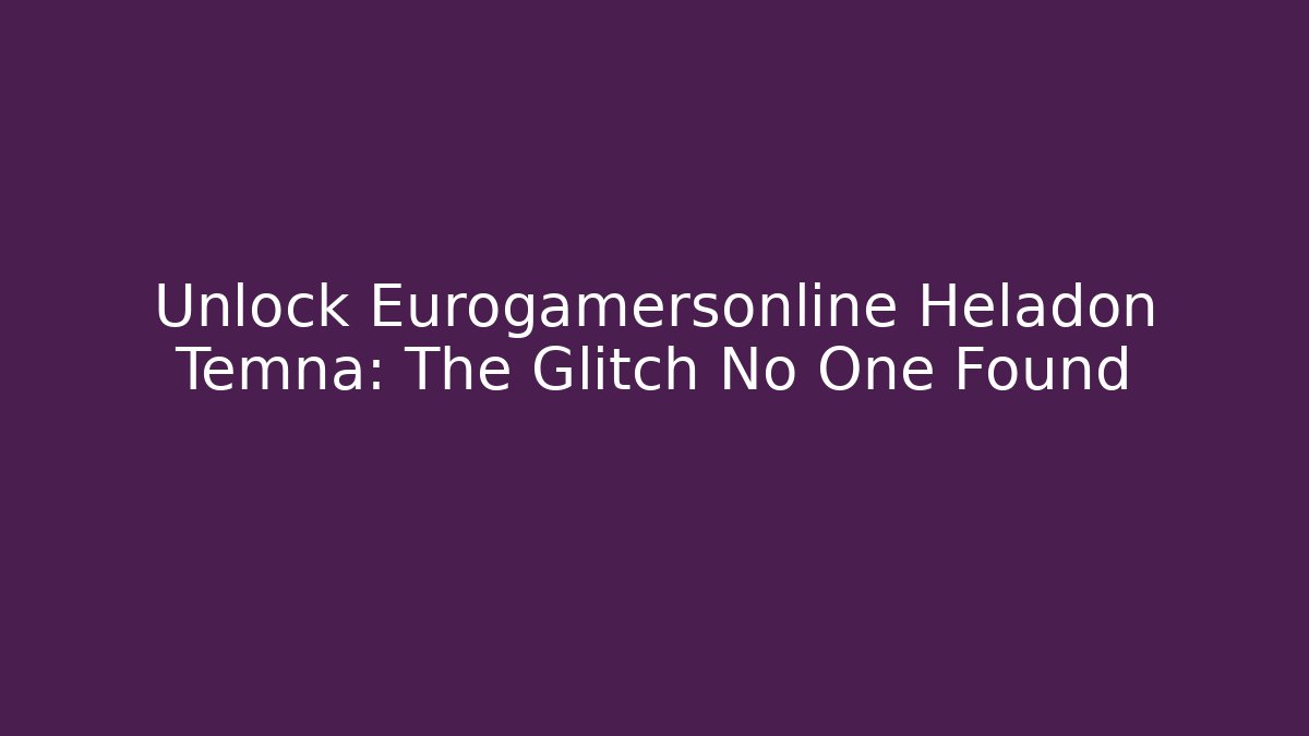 Unlock Eurogamersonline Heladon Temna: The Glitch No One Found
