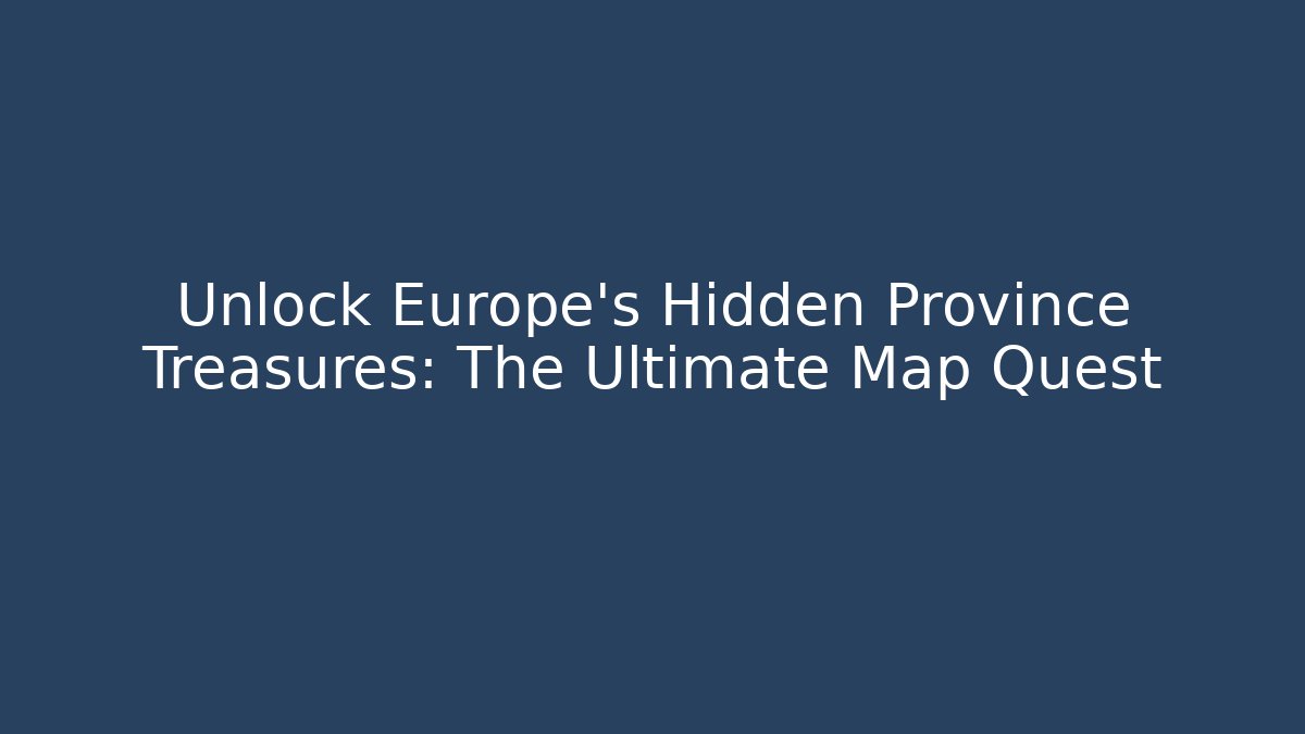 Unlock Europe's Hidden Province Treasures: The Ultimate Map Quest
