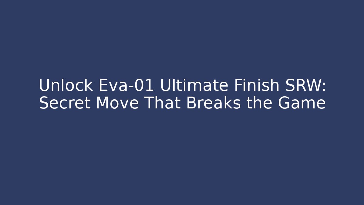 Unlock Eva-01 Ultimate Finish SRW: Secret Move That Breaks the Game