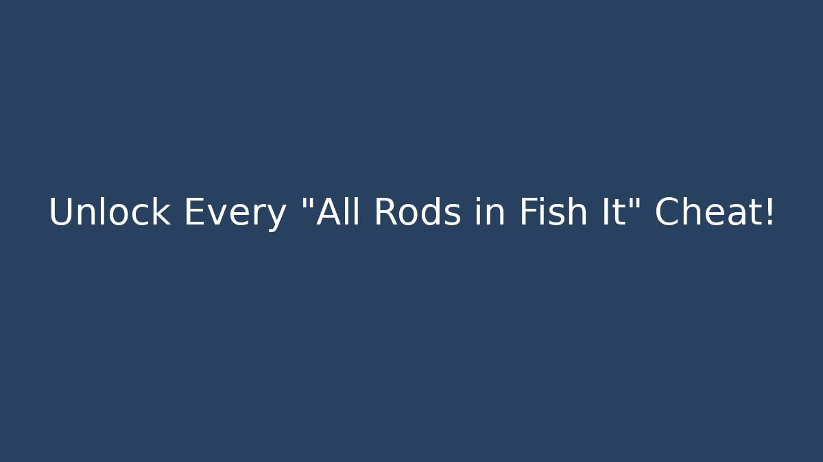 Unlock Every “All Rods in Fish It” Cheat! - Create More Assets