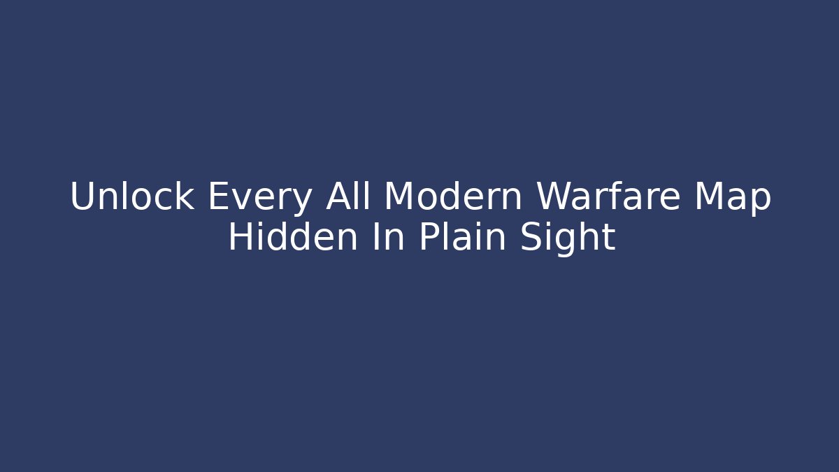 Unlock Every All Modern Warfare Map Hidden In Plain Sight