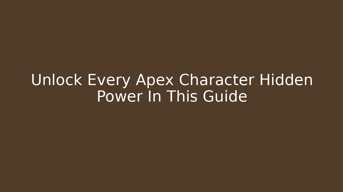 Unlock Every Apex Character Hidden Power In This Guide