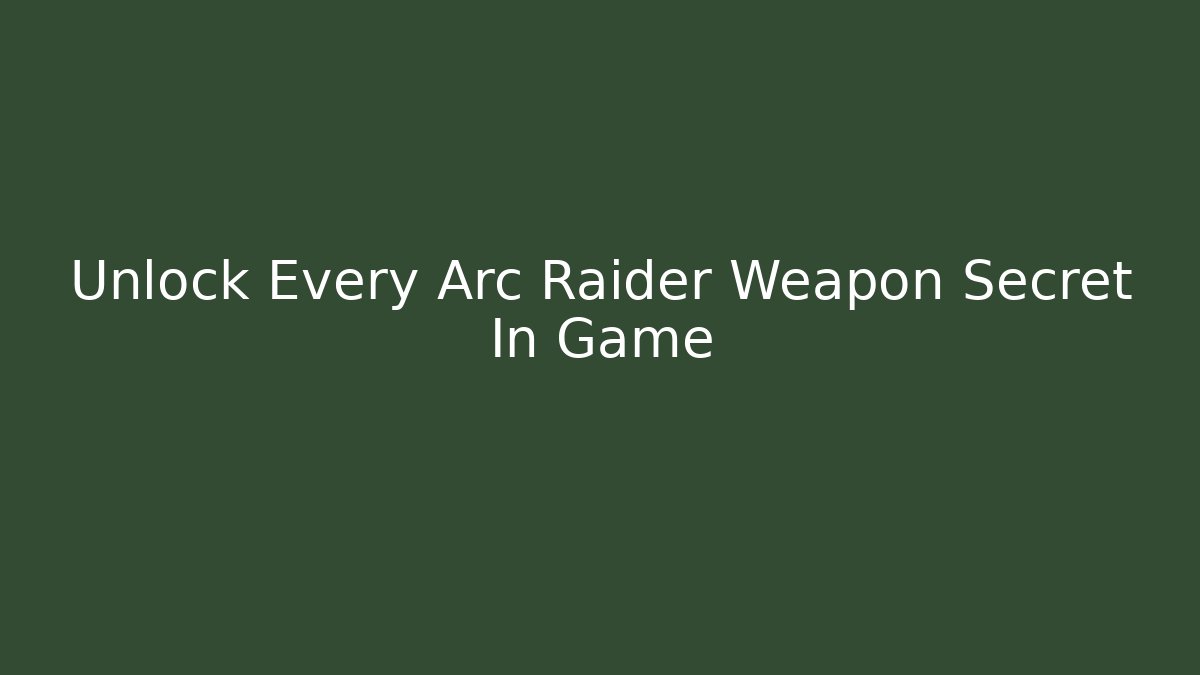 Unlock Every Arc Raider Weapon Secret In Game