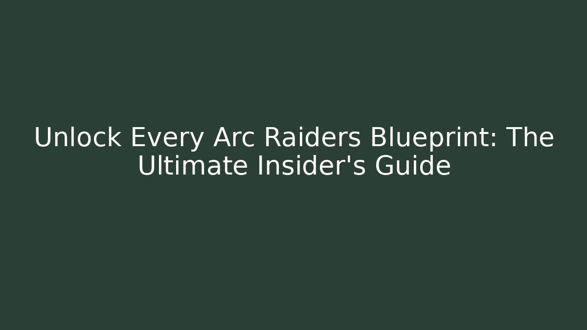 Unlock Every Arc Raiders Blueprint: The Ultimate Insider’s Guide - Create More Assets