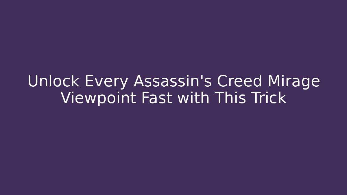 Unlock Every Assassin's Creed Mirage Viewpoint Fast with This Trick