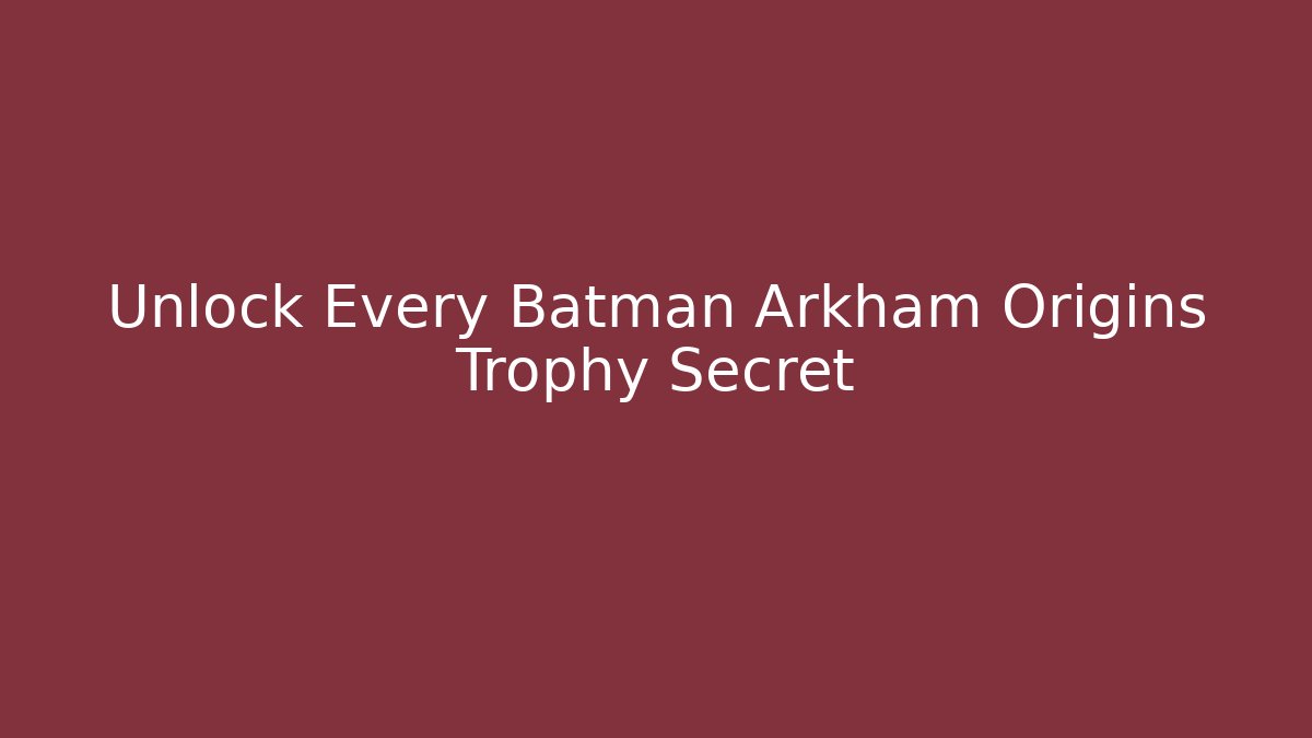 Unlock Every Batman Arkham Origins Trophy Secret