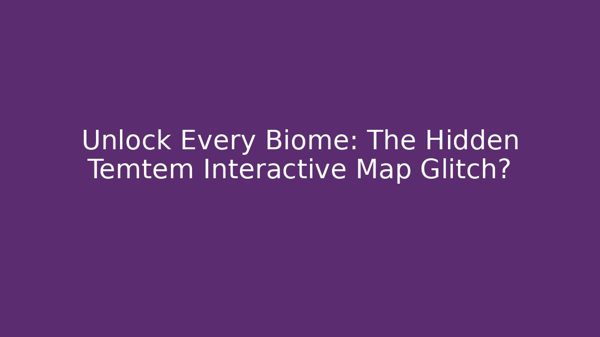 Unlock Every Biome: The Hidden Temtem Interactive Map Glitch? - Create More Assets