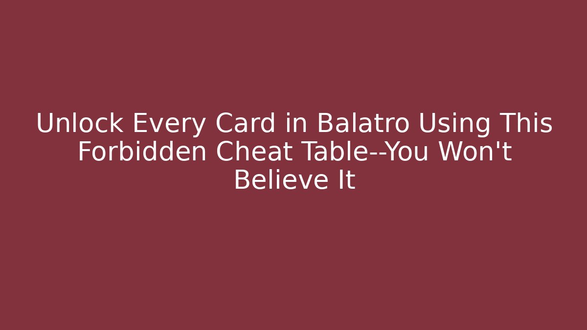 Unlock Every Card in Balatro Using This Forbidden Cheat Table—You Won't Believe It