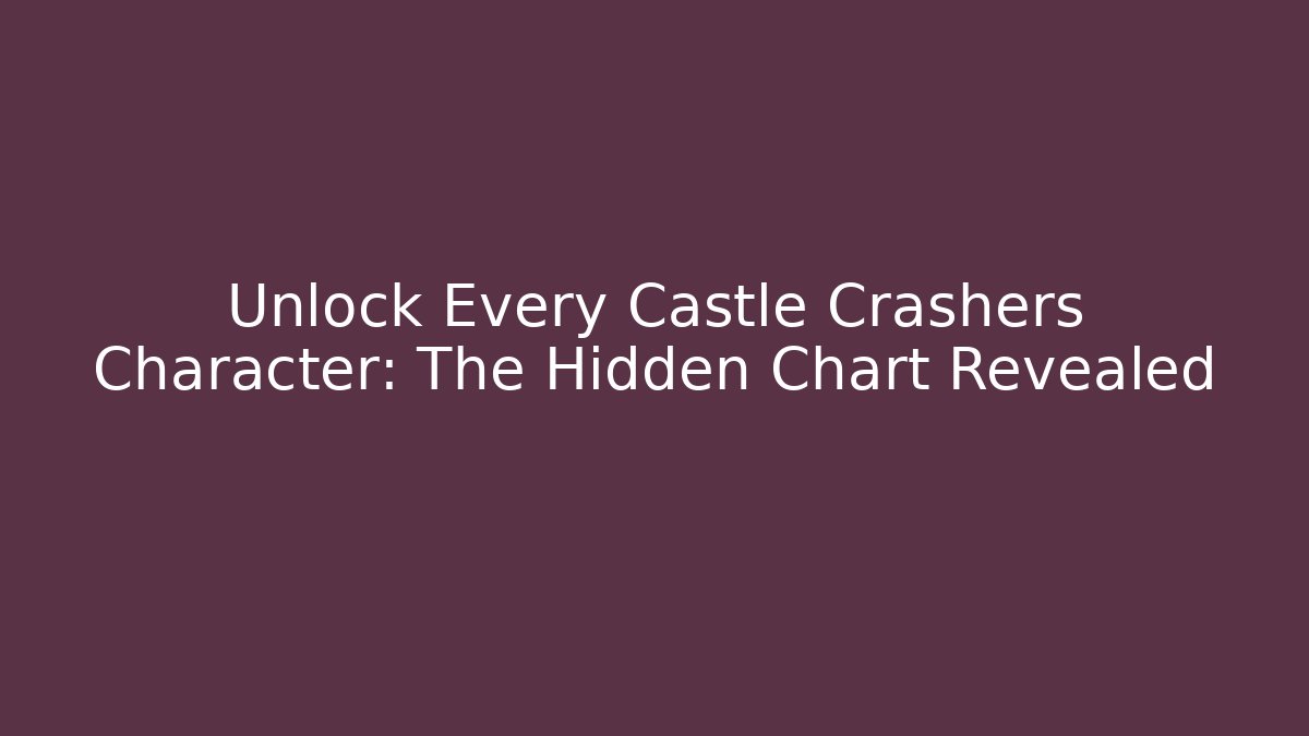 Unlock Every Castle Crashers Character: The Hidden Chart Revealed