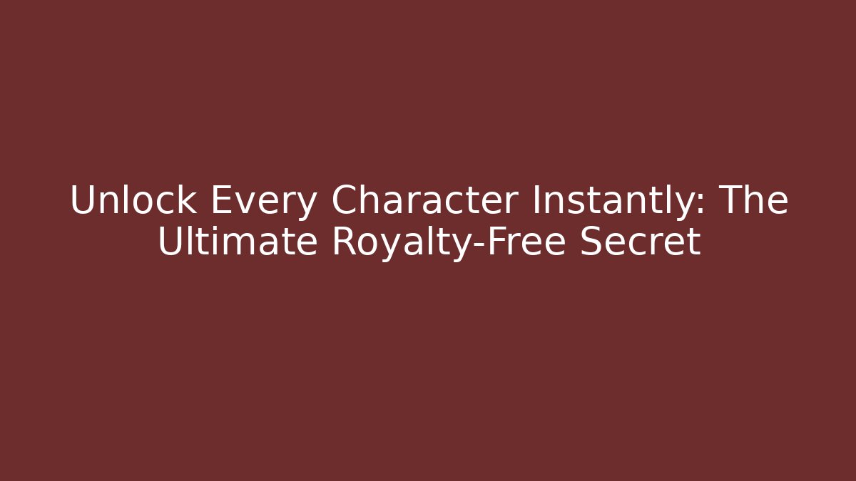 Unlock Every Character Instantly: The Ultimate Royalty-Free Secret