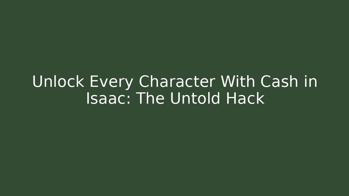 Unlock Every Character With Cash in Isaac: The Untold Hack