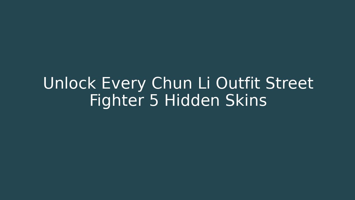 Unlock Every Chun Li Outfit Street Fighter 5 Hidden Skins