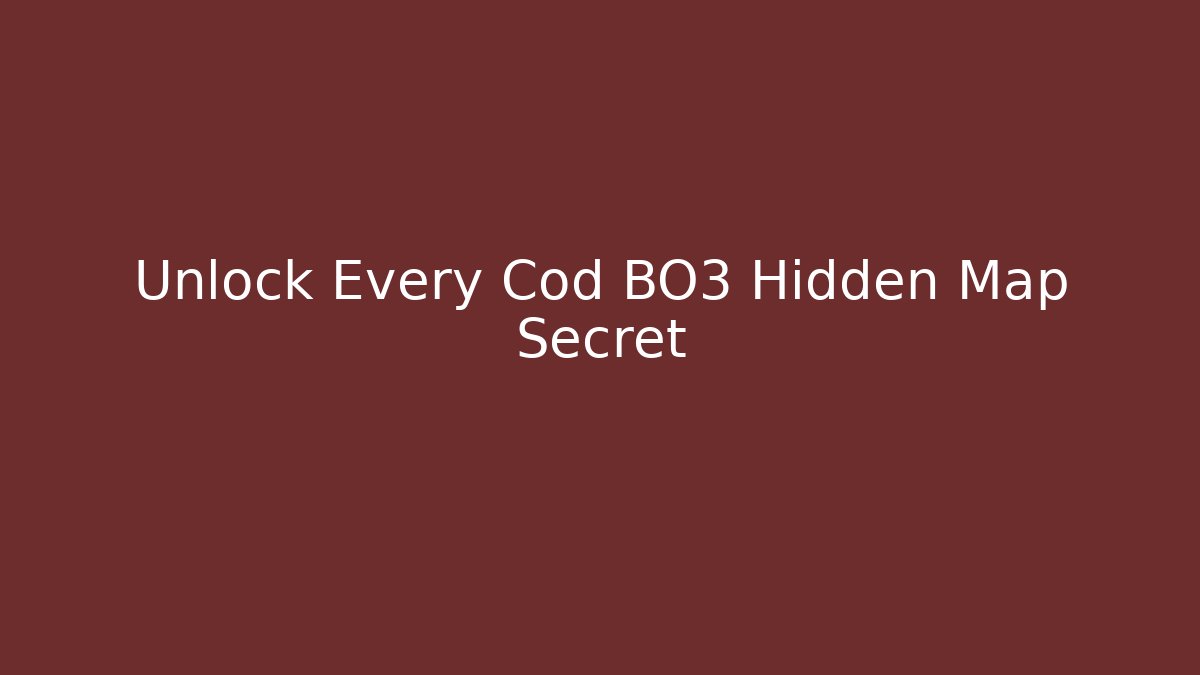 Unlock Every Cod BO3 Hidden Map Secret