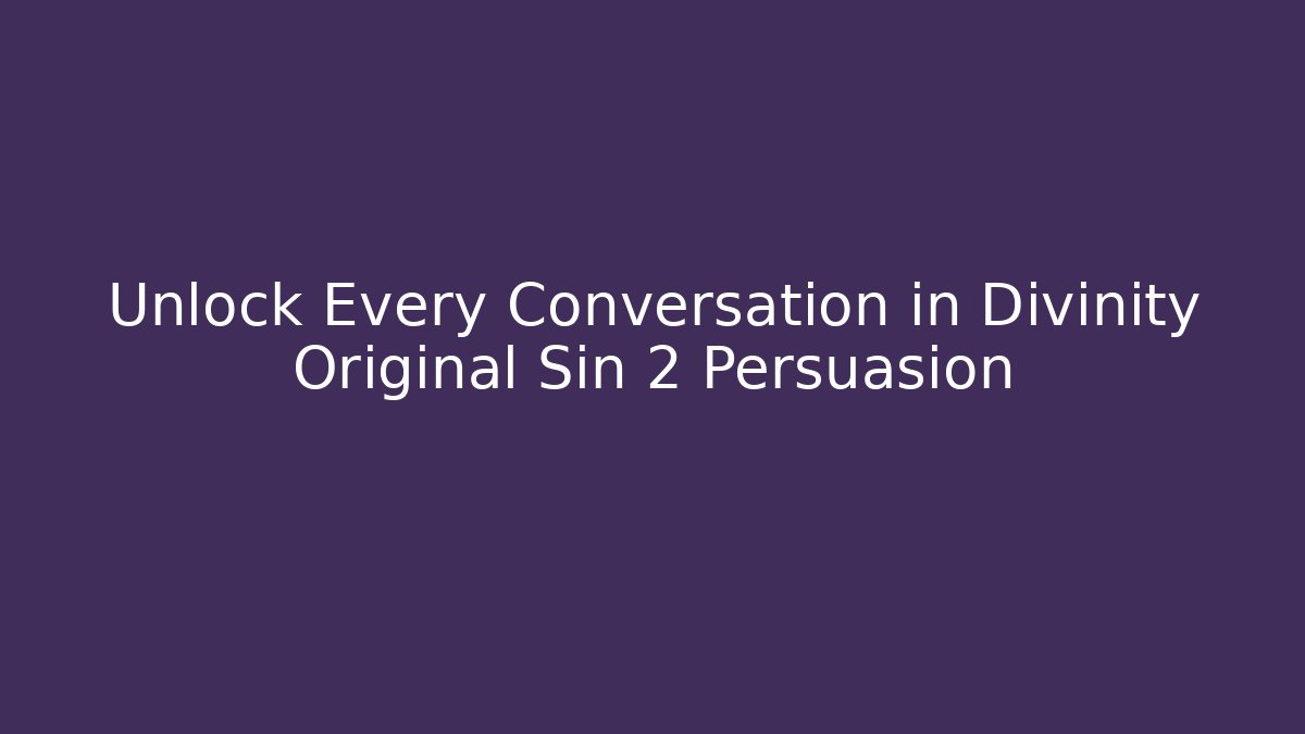 Unlock Every Conversation in Divinity Original Sin 2 Persuasion