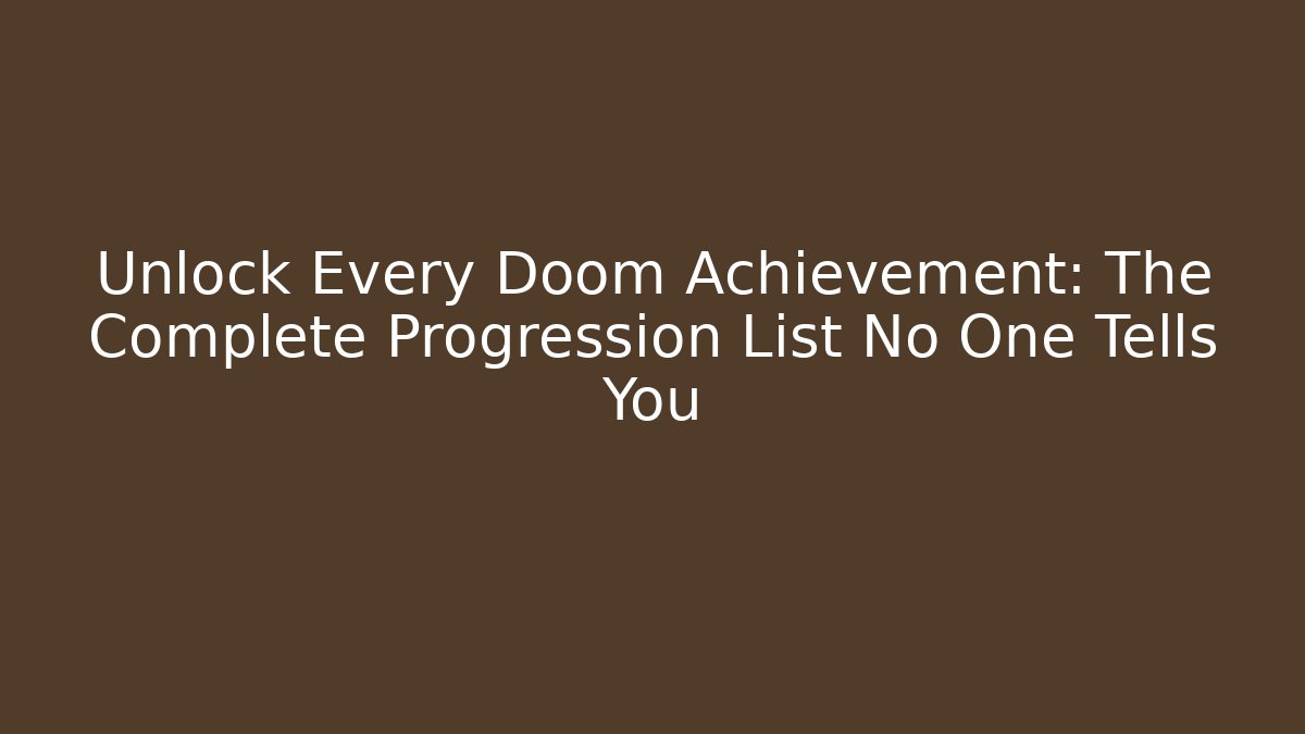 Unlock Every Doom Achievement: The Complete Progression List No One Tells You