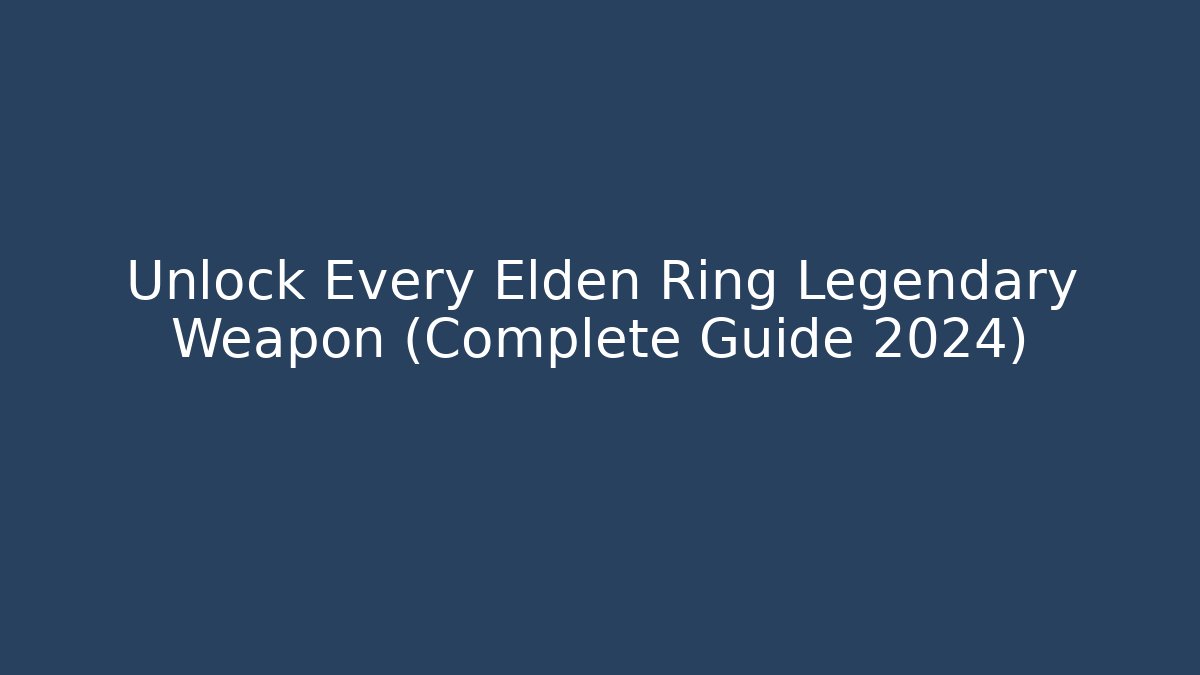 Unlock Every Elden Ring Legendary Weapon (Complete Guide 2024) - Create More Assets