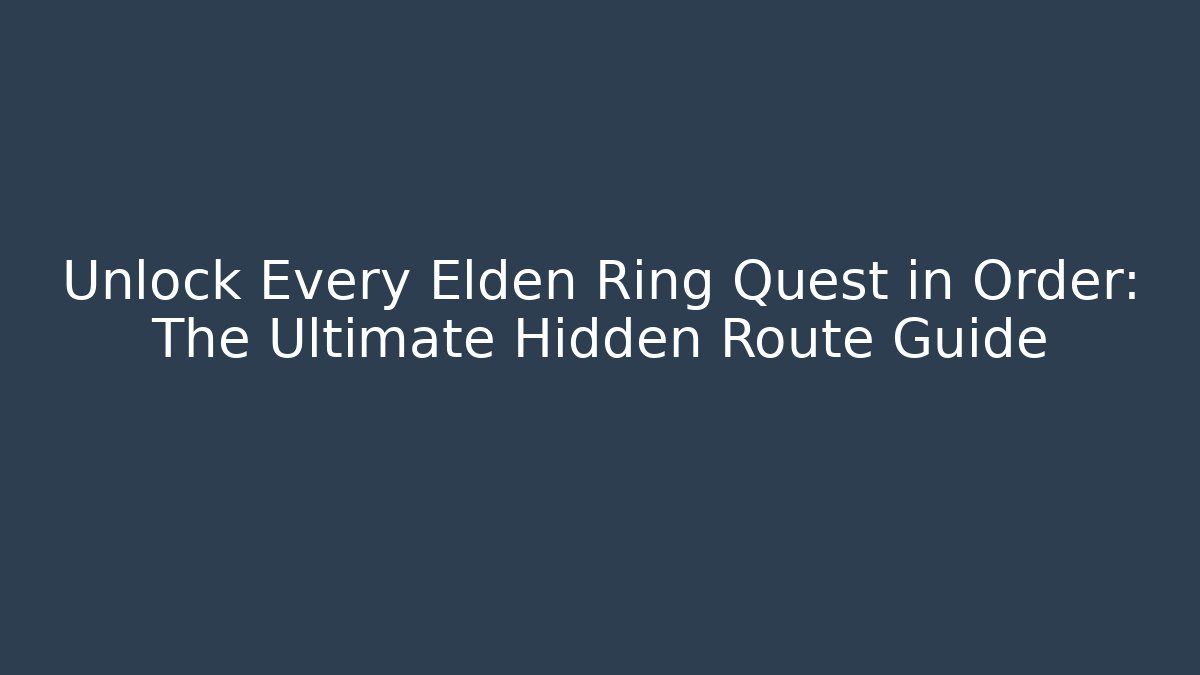 Unlock Every Elden Ring Quest in Order: The Ultimate Hidden Route Guide - Create More Assets
