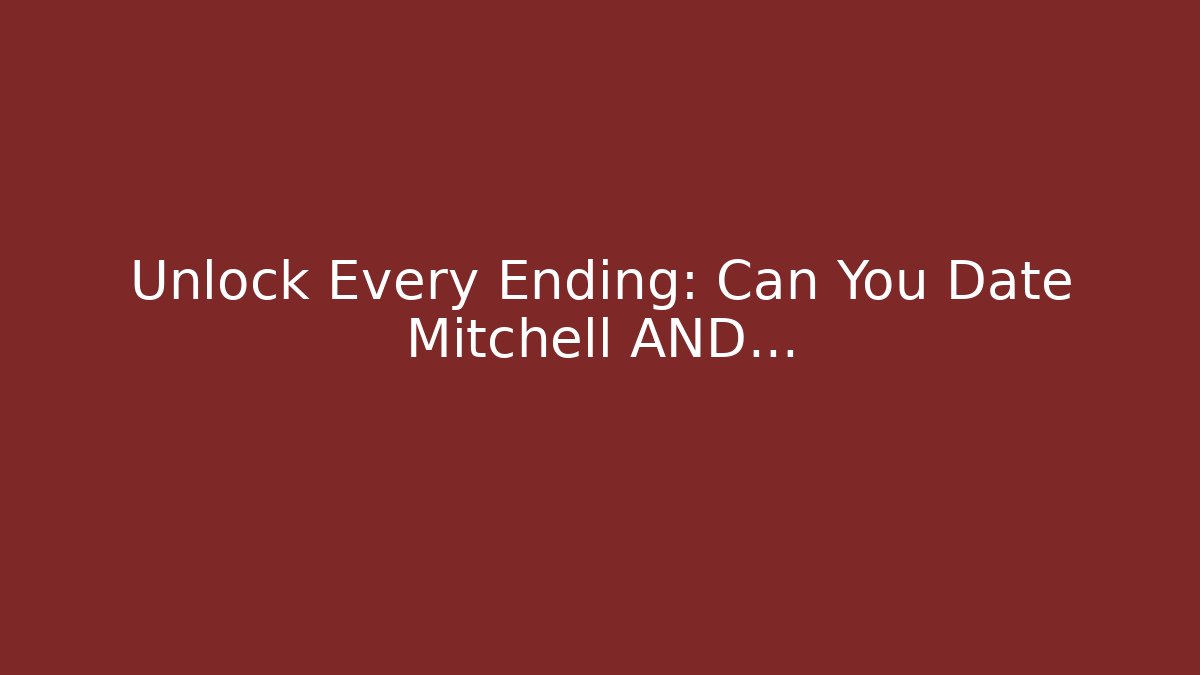 Unlock Every Ending: Can You Date Mitchell AND... - Create More Assets