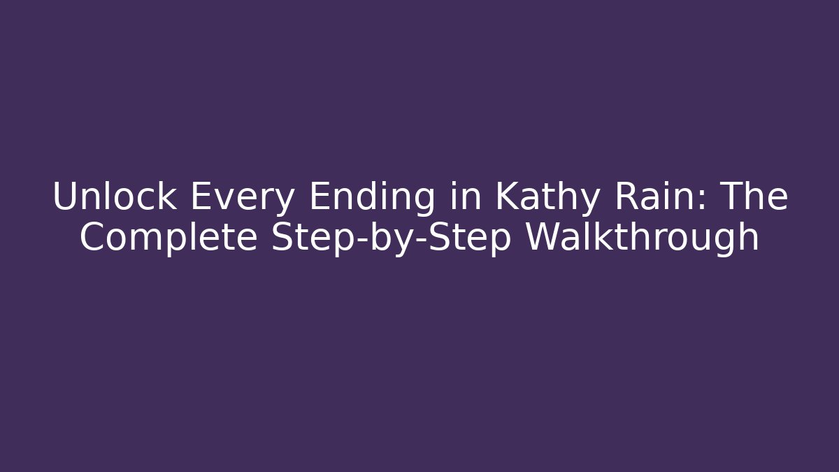 Unlock Every Ending in Kathy Rain: The Complete Step-by-Step Walkthrough
