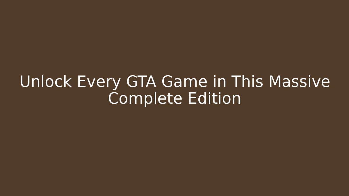 Unlock Every GTA Game in This Massive Complete Edition - Create More Assets