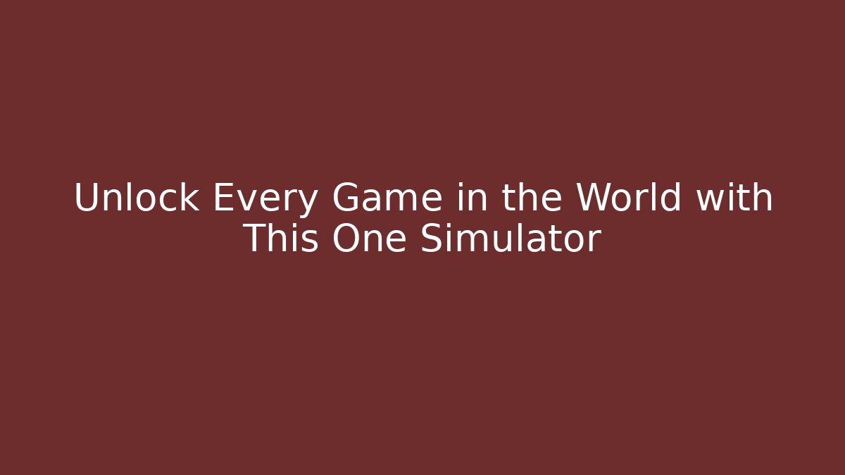 Unlock Every Game in the World with This One Simulator