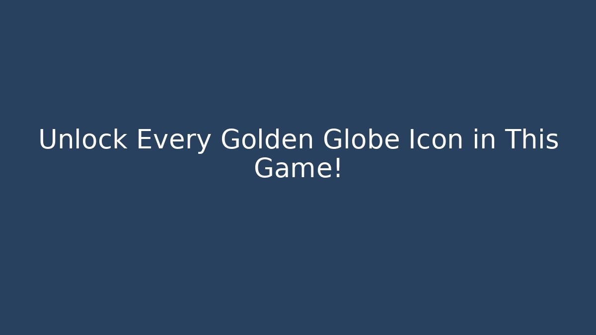 Unlock Every Golden Globe Icon in This Game!