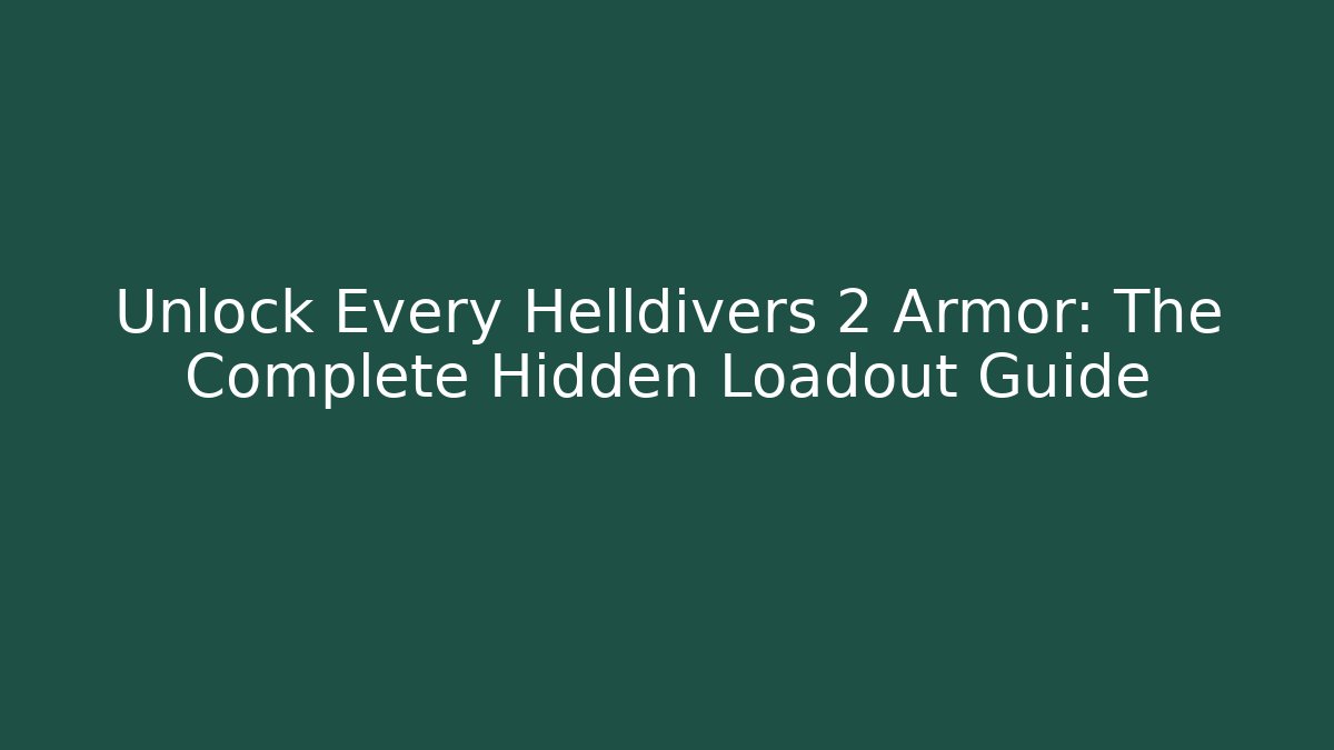 Unlock Every Helldivers 2 Armor: The Complete Hidden Loadout Guide
