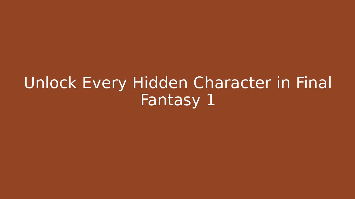 Unlock Every Hidden Character in Final Fantasy 1